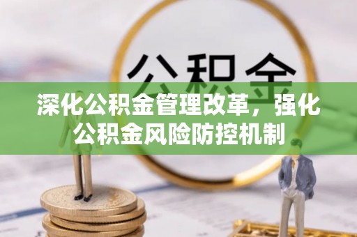蒲城深化公积金管理改革，强化公积金风险防控机制