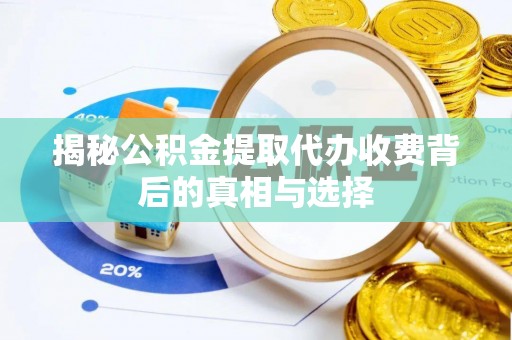 蒲城揭秘公积金提取代办收费背后的真相与选择