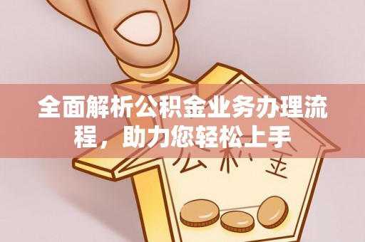 蒲城全面解析公积金业务办理流程，助力您轻松上手