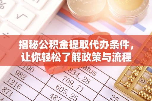 蒲城揭秘公积金提取代办条件，让你轻松了解政策与流程