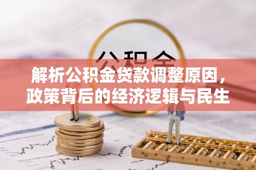 蒲城解析公积金贷款调整原因，政策背后的经济逻辑与民生影响