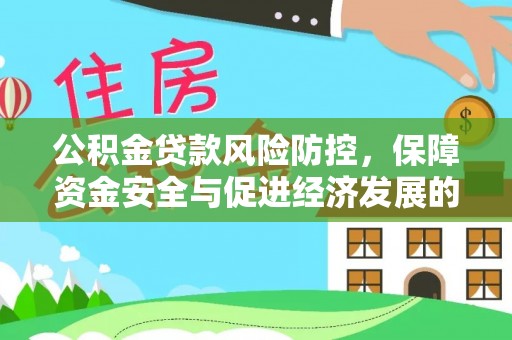 蒲城公积金贷款风险防控，保障资金安全与促进经济发展的平衡之道