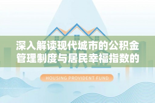 蒲城深入解读现代城市的公积金管理制度与居民幸福指数的关联