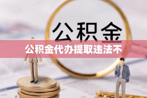 蒲城公积金代办提取违法不