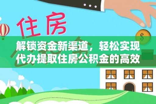 蒲城解锁资金新渠道，轻松实现代办提取住房公积金的高效攻略