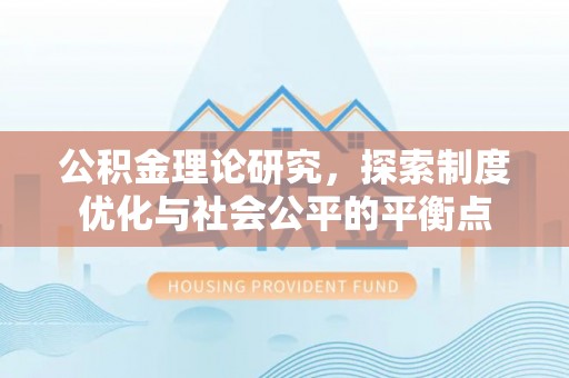 蒲城公积金理论研究，探索制度优化与社会公平的平衡点