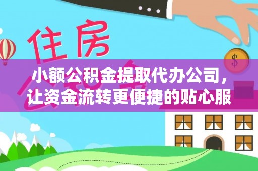 蒲城小额公积金提取代办公司，让资金流转更便捷的贴心服务