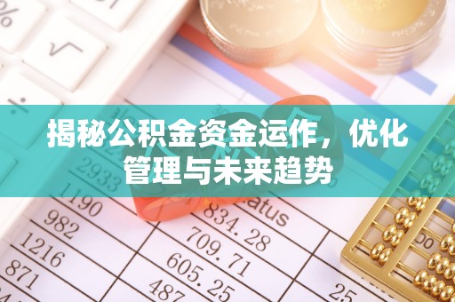蒲城揭秘公积金资金运作，优化管理与未来趋势