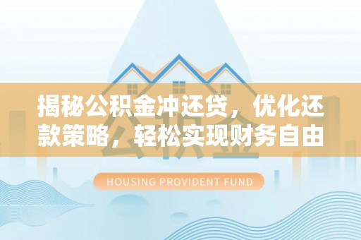 蒲城揭秘公积金冲还贷，优化还款策略，轻松实现财务自由